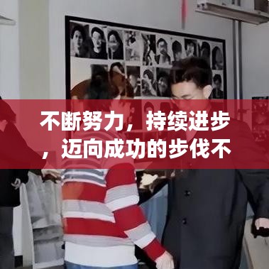 不斷努力，持續(xù)進(jìn)步，邁向成功的步伐不停歇
