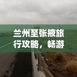蘭州至張掖旅行攻略，暢游絲路之旅