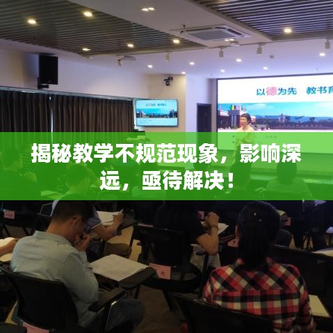 揭秘教學(xué)不規(guī)范現(xiàn)象，影響深遠，亟待解決！