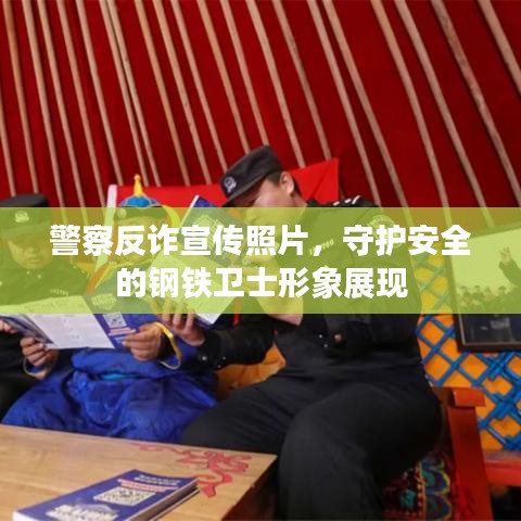 警察反詐宣傳照片，守護(hù)安全的鋼鐵衛(wèi)士形象展現(xiàn)